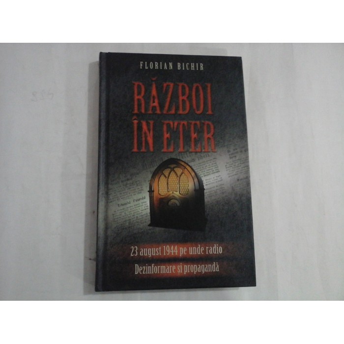     RAZBOI  IN  ETER  23 august 1944 pe unde radio.  Dezinformare si  propaganda  -  FLORIAN  BICHIR 